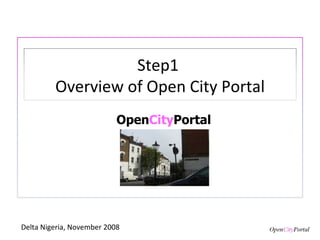 Open City Portal Delta Nigeria, November 2008 Step1  Overview of Open City Portal 
