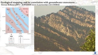 Geological mapping and its correlation with groundwater movement…
Tanmay Kulkarni (2007) – ACWADAM intern in partnership with CHIRAG
 