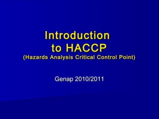 Introduction
to HACCP

(Hazards Analysis Critical Control Point)

Genap 2010/2011

 