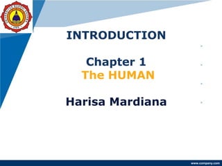 www.company.com
INTRODUCTION
Chapter 1
The HUMAN
Harisa Mardiana
Company
LOGO
INTRO WHY HUMAN–COMPUTER INTERACTION?
In DUCTION
 
