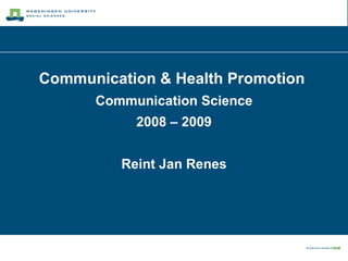 Communication & Health Promotion  Communication Science 2008 – 2009 Reint Jan Renes 
