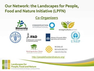 Our Network: the Landscapes for People,
Food and Nature Initiative (LPFN)
Co-Organizers
http://peoplefoodandnature.org/
 