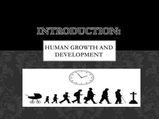 INTRODUCTION:
HUMAN GROWTH AND
DEVELOPMENT
 