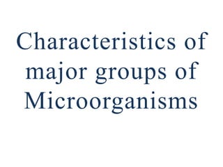 Characteristics of
major groups of
Microorganisms
 
