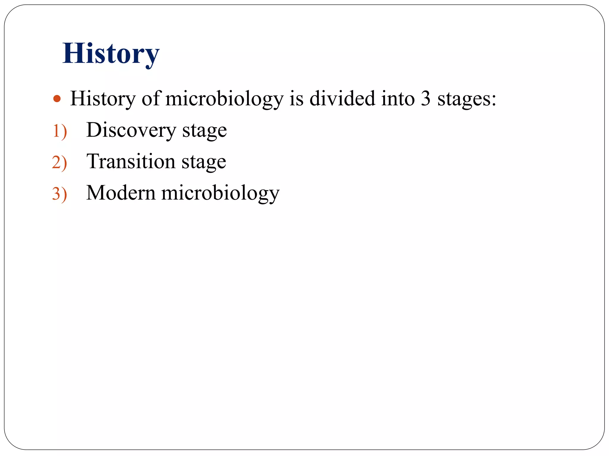History
 History of microbiology is divided into 3 stages:
1) Discovery stage
2) Transition stage
3) Modern microbiology
 