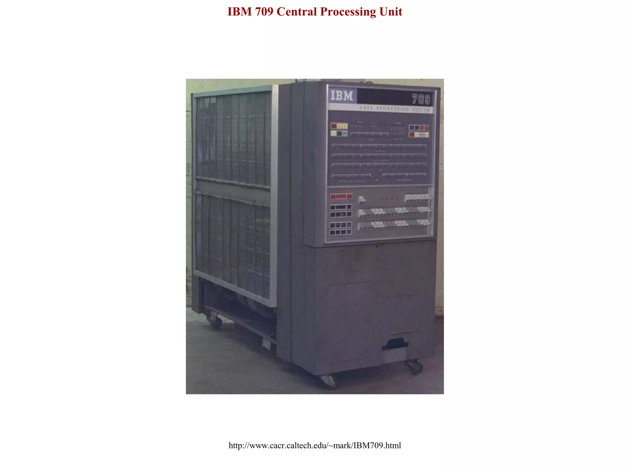 http://www.cacr.caltech.edu/~mark/IBM709.html
IBM 709 Central Processing Unit
 