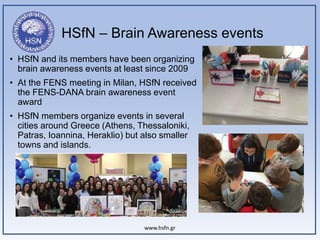 HSfN – Brain Awareness events
www.hsfn.gr
• HSfN and its members have been organizing
brain awareness events at least sinc...