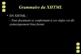 Grammaire du XHTML EN XHTML : -  Tout document se conformant à ces règles est dit syntaxiquement bien formé. 