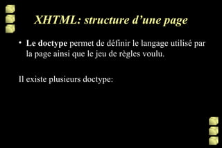 XHTML: structure d’une page Le doctype  permet de définir le langage utilisé par la page ainsi que le jeu de règles voulu. Il existe plusieurs doctype: 