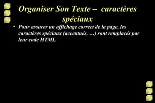 Organiser Son Texte –  caractères spéciaux Pour   assurer un affichage correct de la page, les caractères spéciaux (accentués, …) sont remplacés par leur code HTML. 
