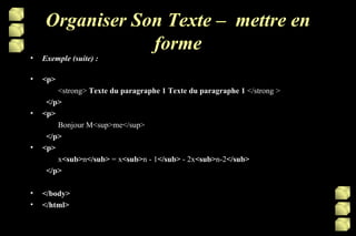 Organiser Son Texte –  mettre en forme Exemple (suite) : <p>    <strong>  Texte du paragraphe 1 Texte du paragraphe 1  </strong > </p> <p>    Bonjour M<sup>me</sup> </p> <p>    x <sub> n </sub>  = x <sub> n - 1 </sub>  - 2x <sub> n-2 </sub> </p> </body> </html> 