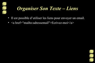 Organiser Son Texte – Liens Il est possible d’utiliser les liens pour envoyer un email. <a href="mailto:adressemail">Ecrivez-moi</a> 