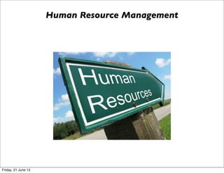 Human Resource Management
Friday, 21 June 13
 