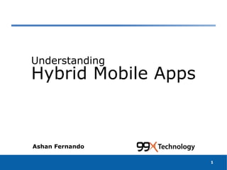 Hybrid Mobile Apps
Understanding
Ashan Fernando
1
 