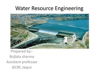 Water Resource Engineering
Prepared by:-
Brijlata sharma
Assistant professor
JECRC Jaipur
 