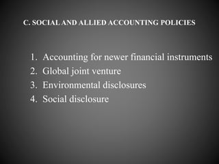 C. SOCIALAND ALLIED ACCOUNTING POLICIES
1. Accounting for newer financial instruments
2. Global joint venture
3. Environmental disclosures
4. Social disclosure
 