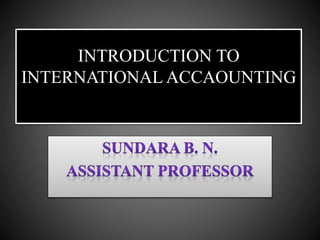 INTRODUCTION TO
INTERNATIONAL ACCAOUNTING
 