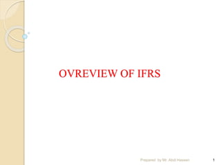 OVREVIEW OF IFRS
1
Prepared by Mr..Abdi Hassen
 