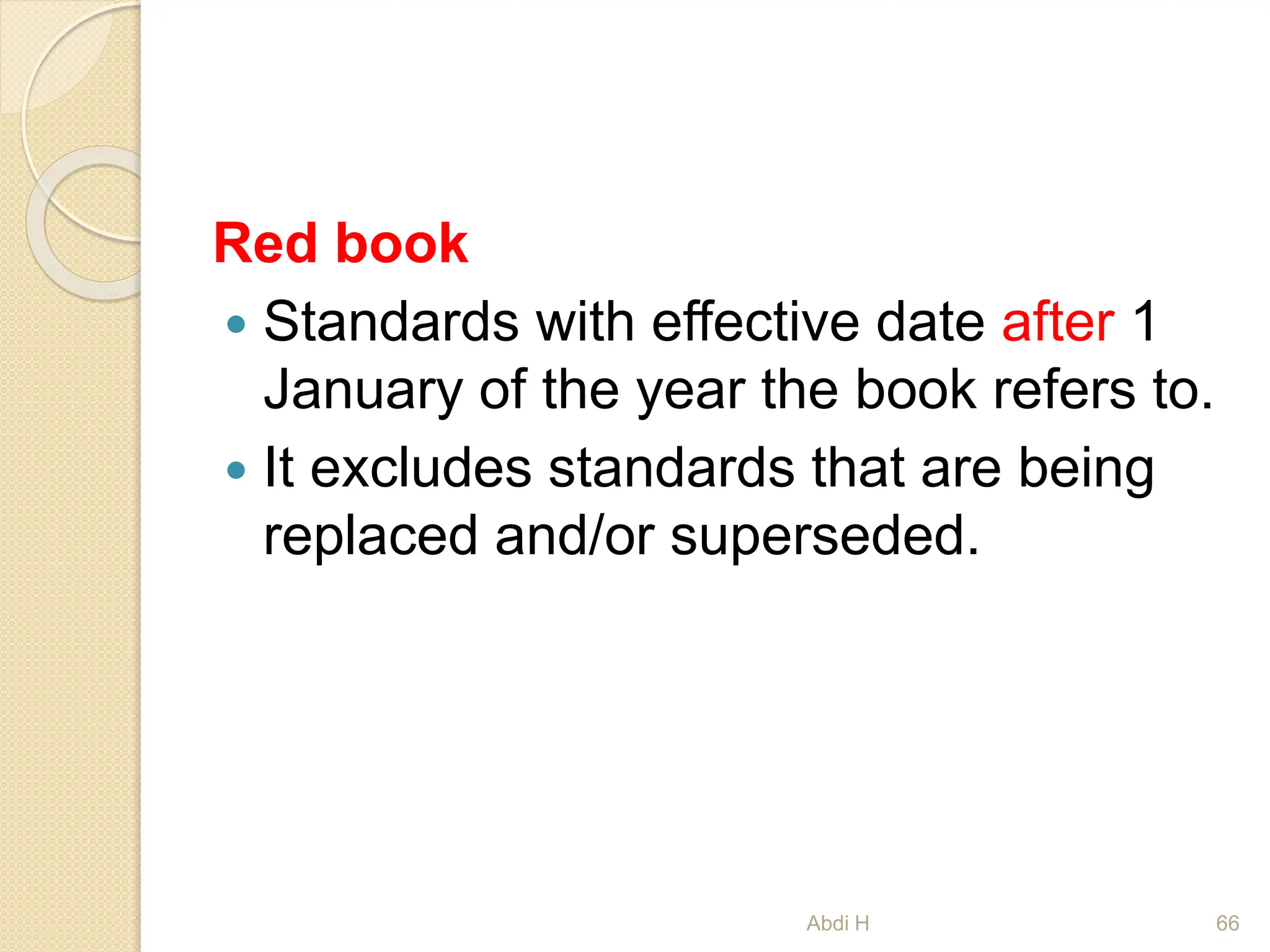 Red book
 Standards with effective date after 1
January of the year the book refers to.
 It excludes standards that are being
replaced and/or superseded.
66
Abdi H
 