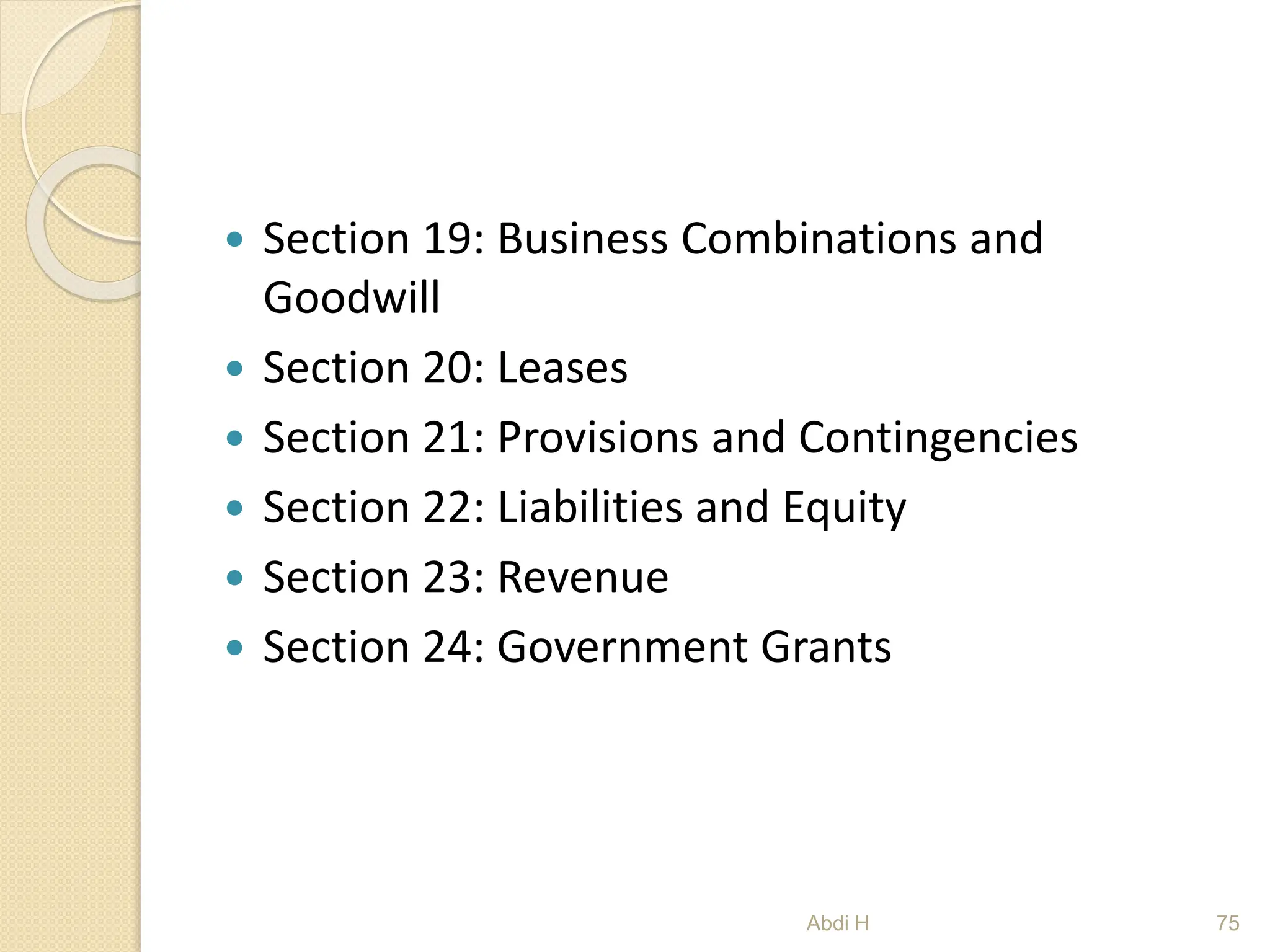  Section 19: Business Combinations and
Goodwill
 Section 20: Leases
 Section 21: Provisions and Contingencies
 Section 22: Liabilities and Equity
 Section 23: Revenue
 Section 24: Government Grants
75
Abdi H
 