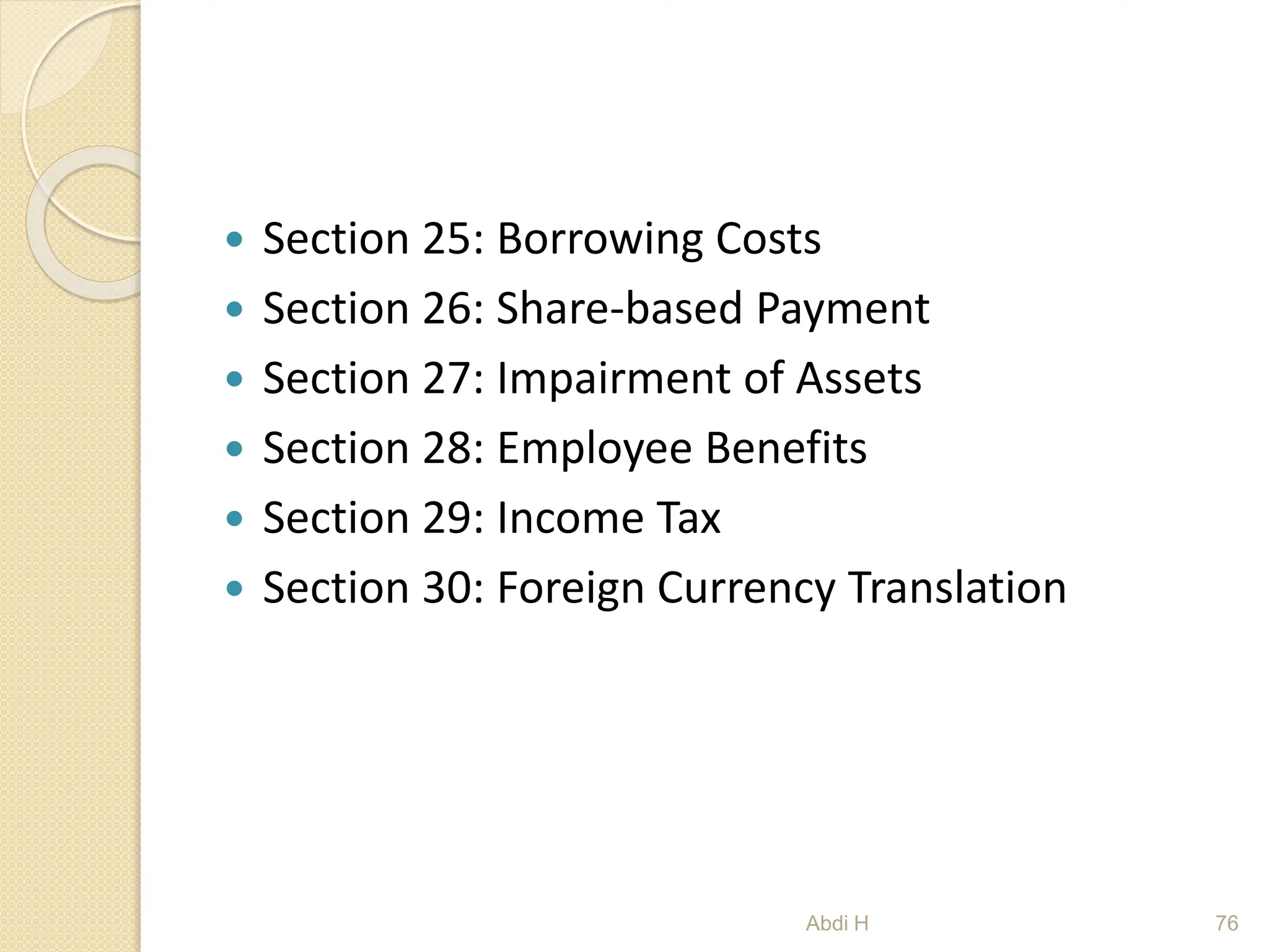  Section 25: Borrowing Costs
 Section 26: Share-based Payment
 Section 27: Impairment of Assets
 Section 28: Employee Benefits
 Section 29: Income Tax
 Section 30: Foreign Currency Translation
76
Abdi H
 
