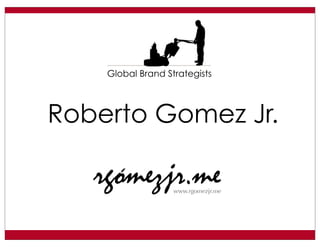 Global Brand Strategists
Roberto Gomez Jr.
 