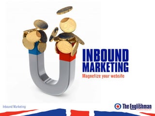 INBOUND
                    MARKETING
                    Magnetize your website




Inbound Marketing
                                             E-BUSINESS CONSULTANT
 
