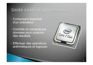 25
Composant essentiel
d'un ordinateur
Contrôle et manipule les
données pour produire
des résultats
Effectuer des opérations
arithmétiques et logiques
 