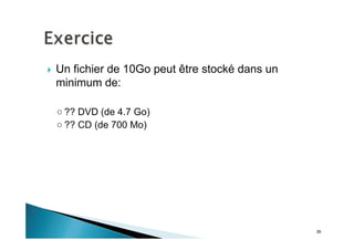 36
Un fichier de 10Go peut être stocké dans un
minimum de:
?? DVD (de 4.7 Go)
?? CD (de 700 Mo)
 