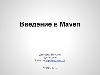 Введение в Maven



        Дмитрий Зинушин
           @dzinushin
    Instream http://instream.ru/

           январь 2012
 