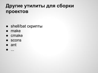 Другие утилиты для сборки
проектов

●   shell/bat скрипты
●   make
●   cmake
●   scons
●   ant
●   ...
 