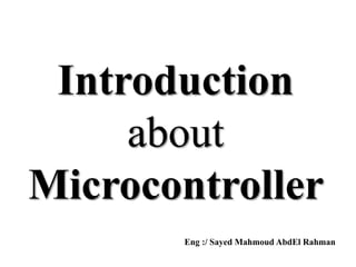 Introduction
     about
Microcontroller
       Eng :/ Sayed Mahmoud AbdEl Rahman
 