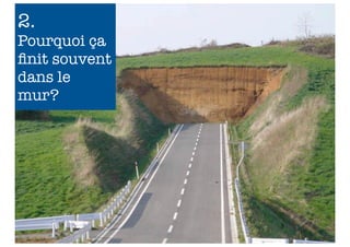 2.
Pourquoi ça
ﬁnit souvent
dans le
mur?




               7
               3
 