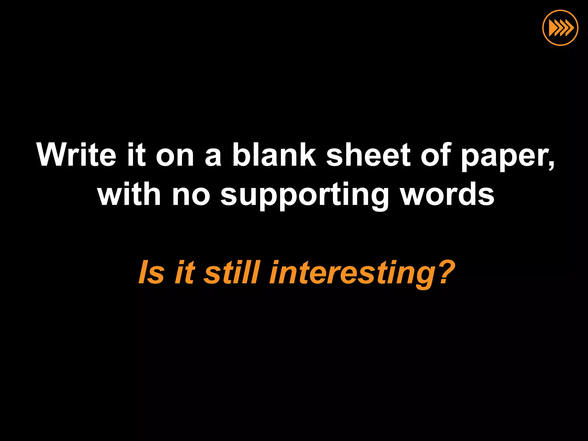 Write it on a blank sheet of paper,
    with no supporting words

      Is it still interesting?
 