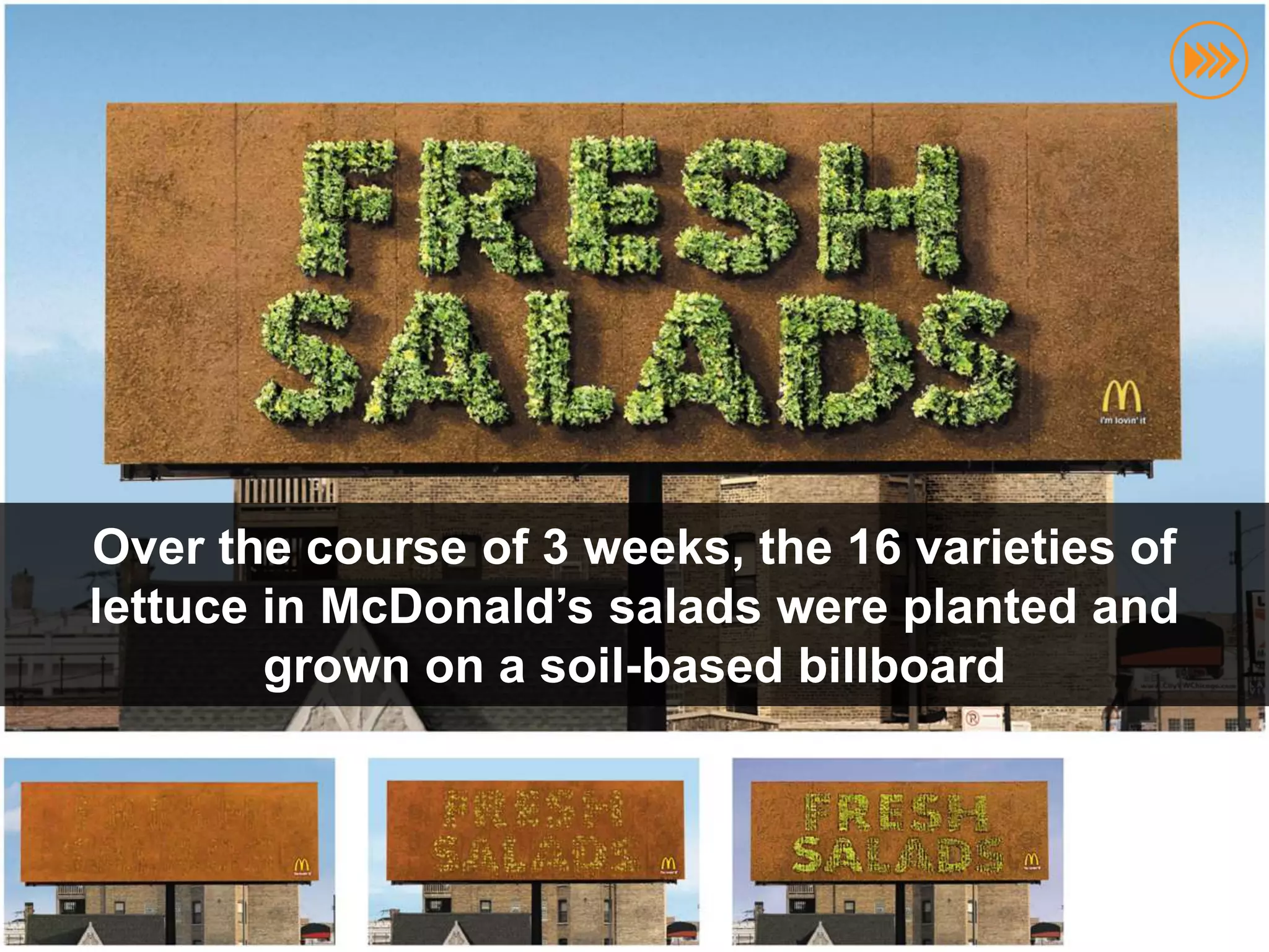 Over the course of 3 weeks, the 16 varieties of
                       lettuce in McDonald’s salads were planted and
                               grown on a soil-based billboard
© InSites Consulting




                                                                         34
 