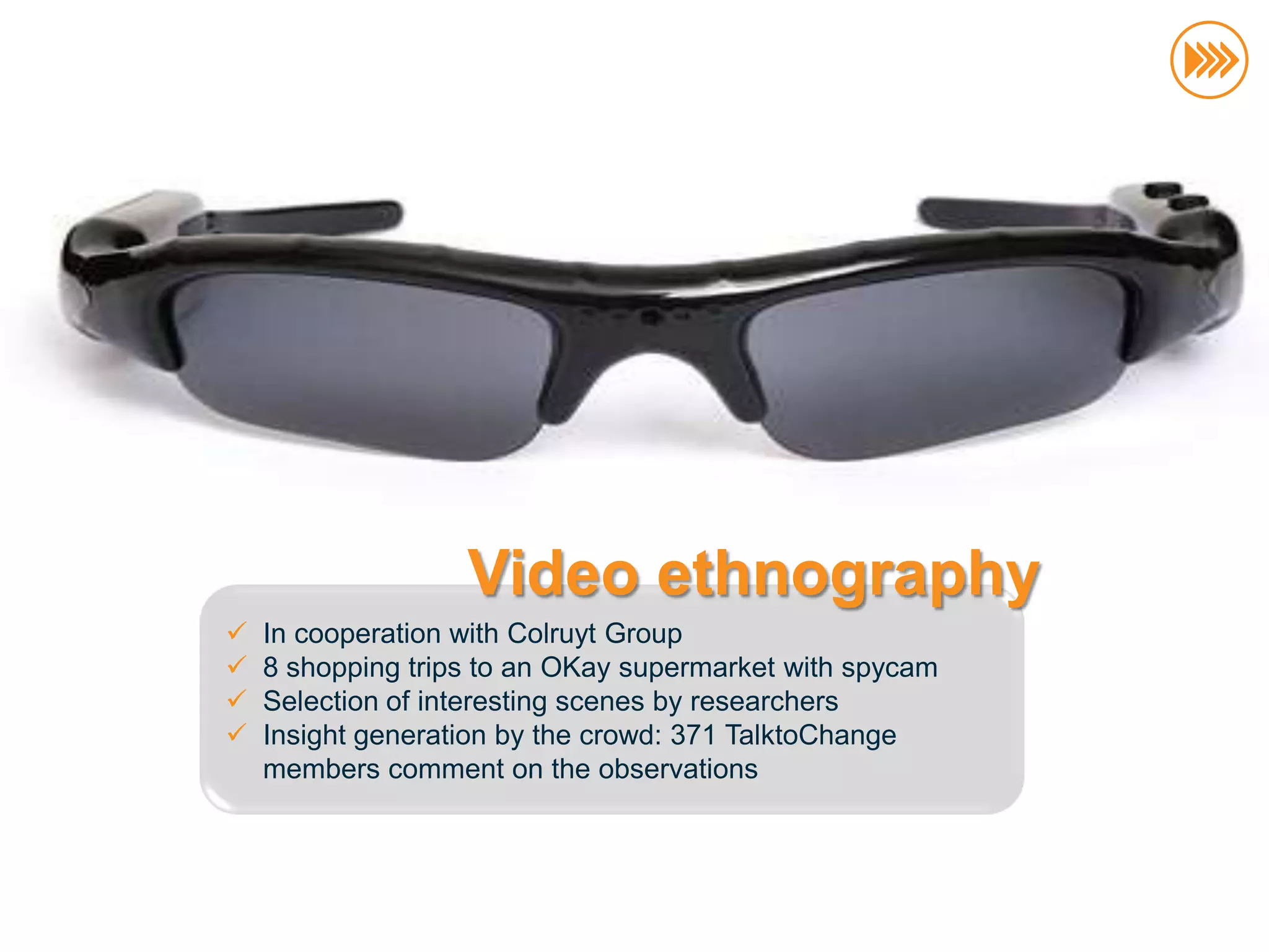 Video ethnography
                          In cooperation with Colruyt Group
                          8 shopping trips to an OKay supermarket with spycam
                          Selection of interesting scenes by researchers
                          Insight generation by the crowd: 371 TalktoChange
                           members comment on the observations
© InSites Consulting




                                                                                 49
 