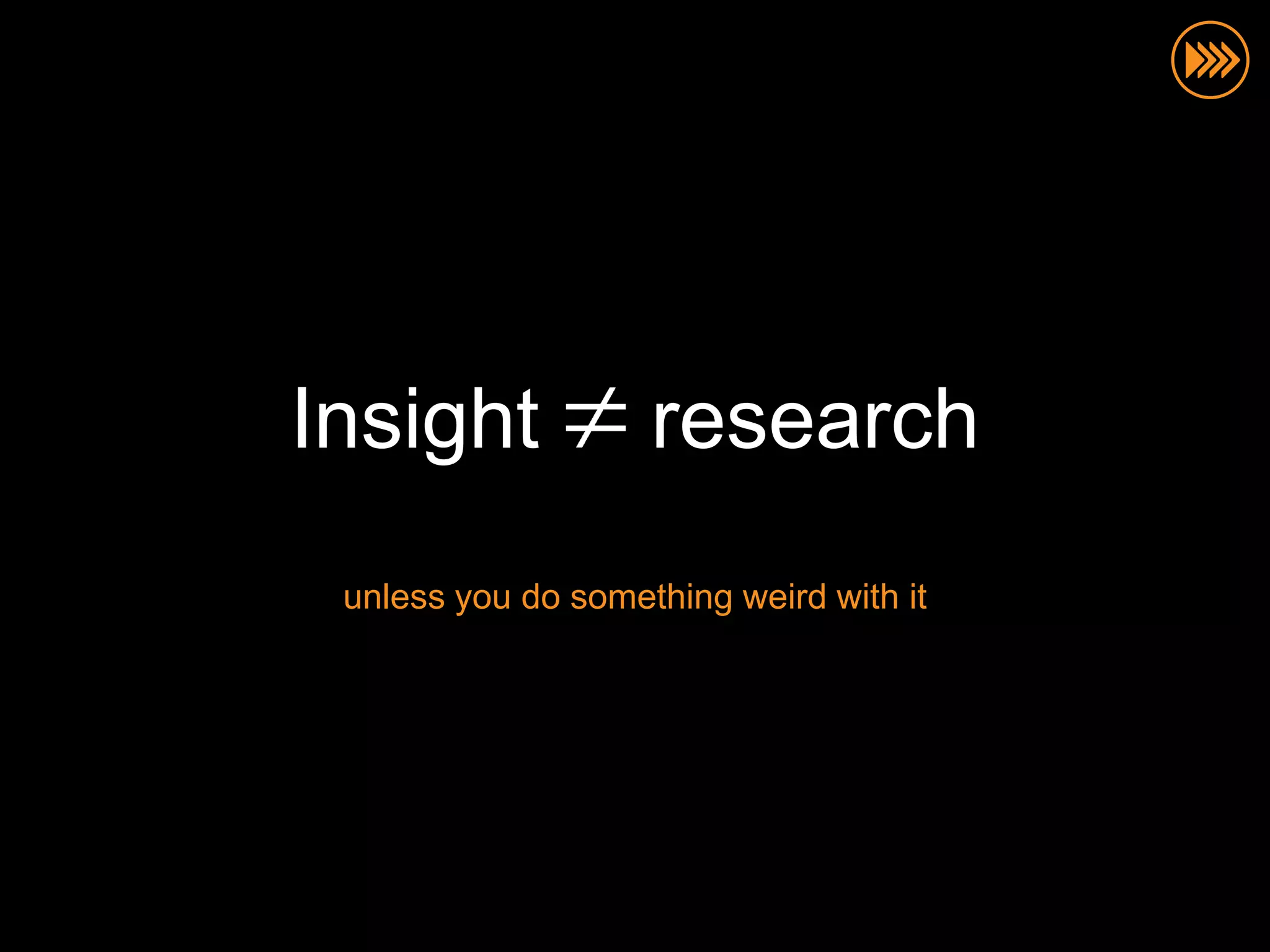 Insight             research
 unless you do something weird with it
 