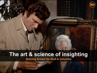 The art & science of insighting
                             Starring Kristof De Wulf & Columbo
© InSites Consulting




                                                                  1
 