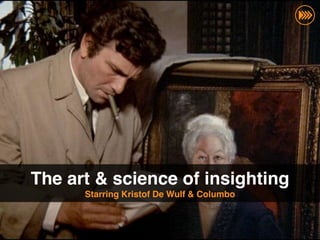 The art & science of insighting
                             Starring Kristof De Wulf & Columbo
© InSites Consulting




                                                                  1
 