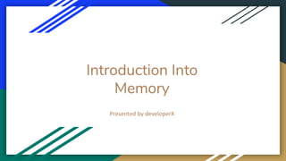 Introduction Into
Memory
Presented by developerX
 