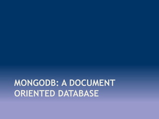 MONGODB: A DOCUMENT
ORIENTED DATABASE
 