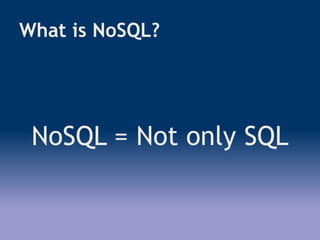 What is NoSQL?
NoSQL = Not only SQL
 