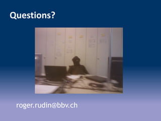 Questions?
roger.rudin@bbv.ch
 