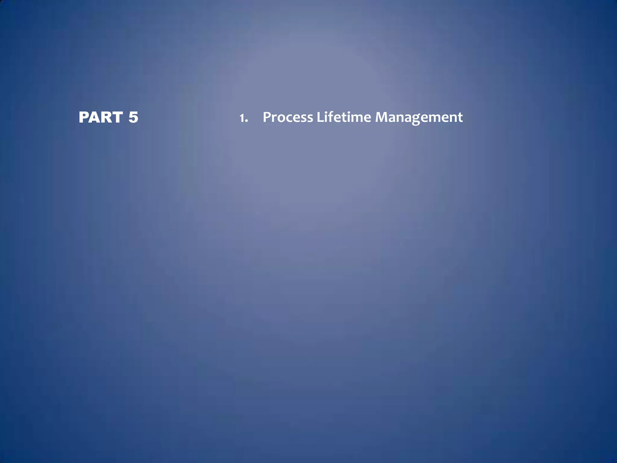 PART 5   1. Process Lifetime Management
 