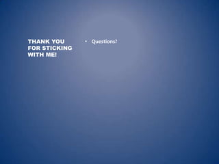 THANK YOU      • Questions?
FOR STICKING
WITH ME!
 
