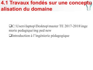4.1 Travaux fondés sur une conceptu
alisation du domaine
C:UserslaptopDesktopmaster TE 2017-2018inge
nierie pedagiqueing ped new
Introduction à l’ingénierie pédagogique
 