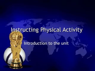 Instructing Physical Activity  Introduction to the unit  