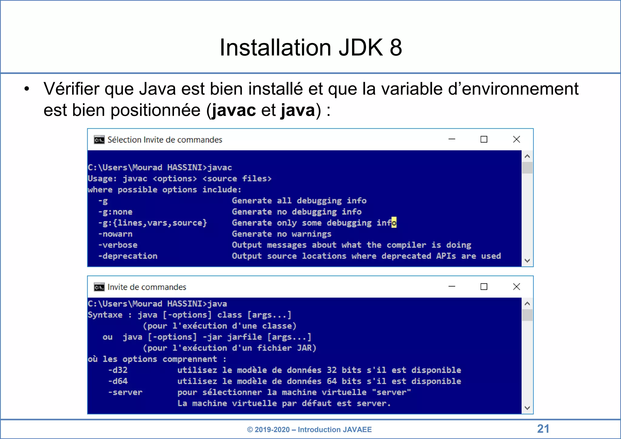 © 2019-2020 – Introduction JAVAEE Installation JDK 8 • Vérifier que Java est bien installé et que la variable d’environnement est bien positionnée (javac et java) : 21 