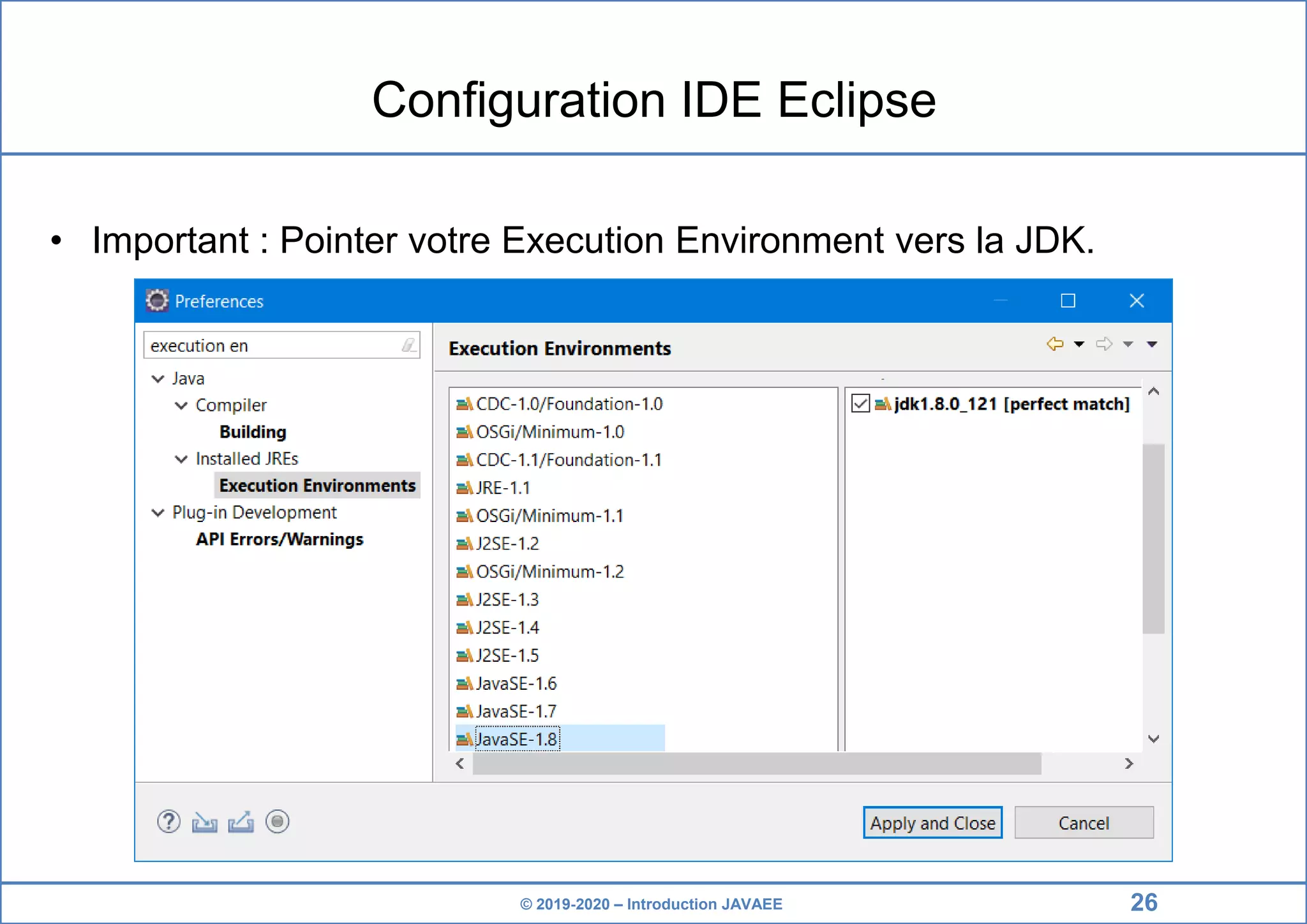 © 2019-2020 – Introduction JAVAEE Configuration IDE Eclipse • Important : Pointer votre Execution Environment vers la JDK. 26 