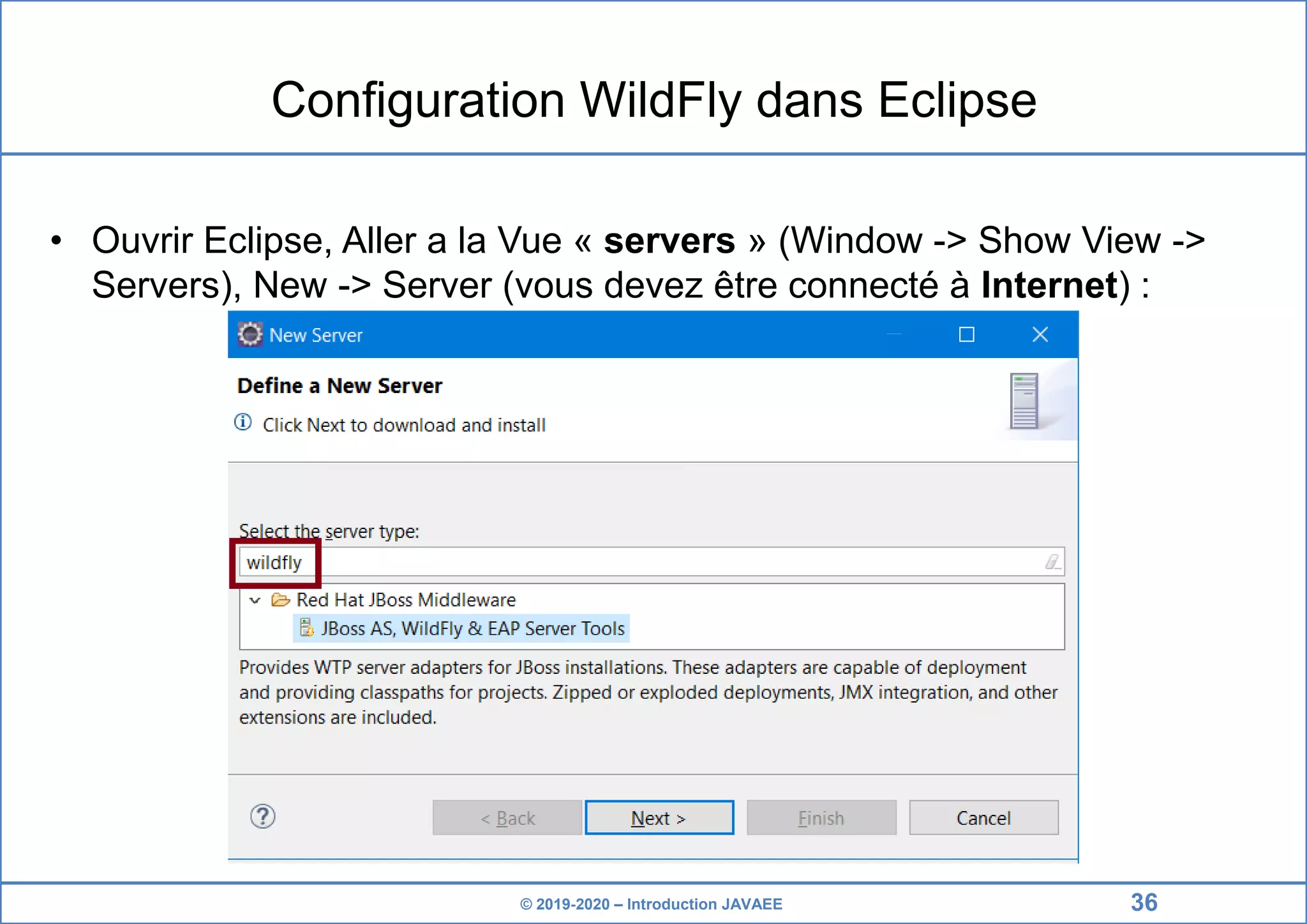 © 2019-2020 – Introduction JAVAEE Configuration WildFly dans Eclipse • Ouvrir Eclipse, Aller a la Vue « servers » (Window -> Show View -> Servers), New -> Server (vous devez être connecté à Internet) : 36 